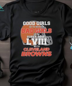 Good Girls Go to Heaven Bad Girls Go To Super Bowl LVIII With Cleveland Browns shirt