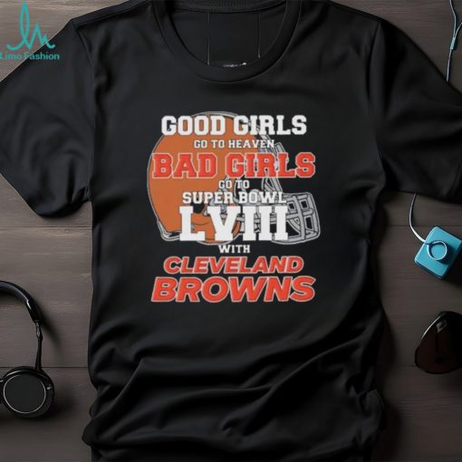 Good Girls Go to Heaven Bad Girls Go To Super Bowl LVIII With Cleveland Browns shirt