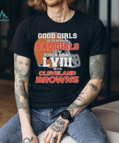 Good Girls Go to Heaven Bad Girls Go To Super Bowl LVIII With Cleveland Browns shirt