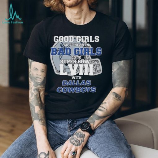 Good Girls Go to Heaven Bad Girls Go To Super Bowl LVIII With Dallas Cowboys shirt