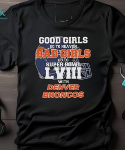 Good Girls Go to Heaven Bad Girls Go To Super Bowl LVIII With Denver Broncos shirt