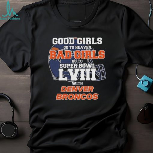 Good Girls Go to Heaven Bad Girls Go To Super Bowl LVIII With Denver Broncos shirt