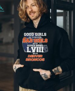 Good Girls Go to Heaven Bad Girls Go To Super Bowl LVIII With Denver Broncos shirt