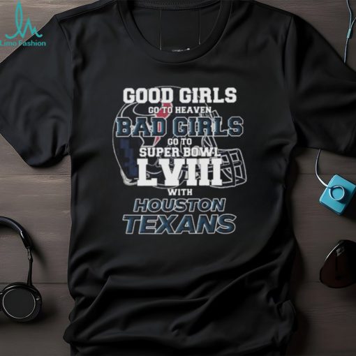 Good Girls Go to Heaven Bad Girls Go To Super Bowl LVIII With Houston Texans shirt