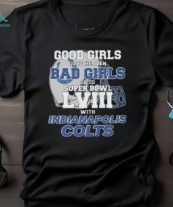 Good Girls Go to Heaven Bad Girls Go To Super Bowl LVIII With Indianapolis Colts shirt