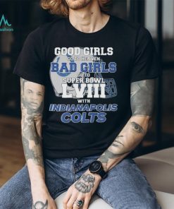Good Girls Go to Heaven Bad Girls Go To Super Bowl LVIII With Indianapolis Colts shirt