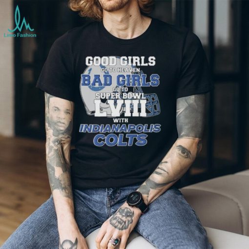 Good Girls Go to Heaven Bad Girls Go To Super Bowl LVIII With Indianapolis Colts shirt