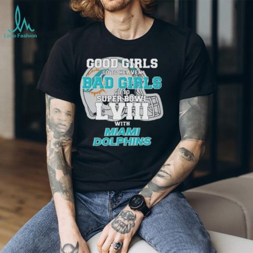 Good Girls Go to Heaven Bad Girls Go To Super Bowl LVIII With Miami Dolphins shirt