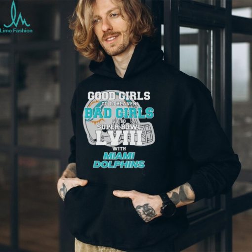 Good Girls Go to Heaven Bad Girls Go To Super Bowl LVIII With Miami Dolphins shirt