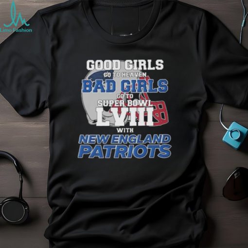 Good Girls Go to Heaven Bad Girls Go To Super Bowl LVIII With New England Patriots shirt