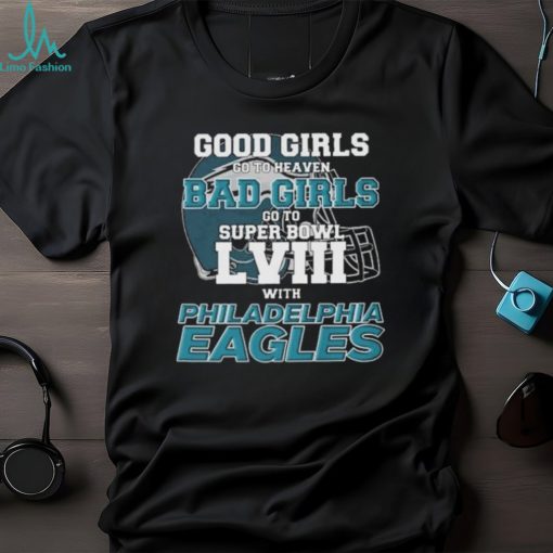 Good Girls Go to Heaven Bad Girls Go To Super Bowl LVIII With Philadelphia Eagles shirt