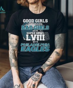 Good Girls Go to Heaven Bad Girls Go To Super Bowl LVIII With Philadelphia Eagles shirt