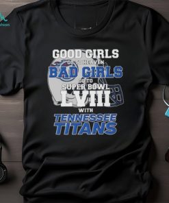 Good Girls Go to Heaven Bad Girls Go To Super Bowl LVIII With Tennessee Titans shirt