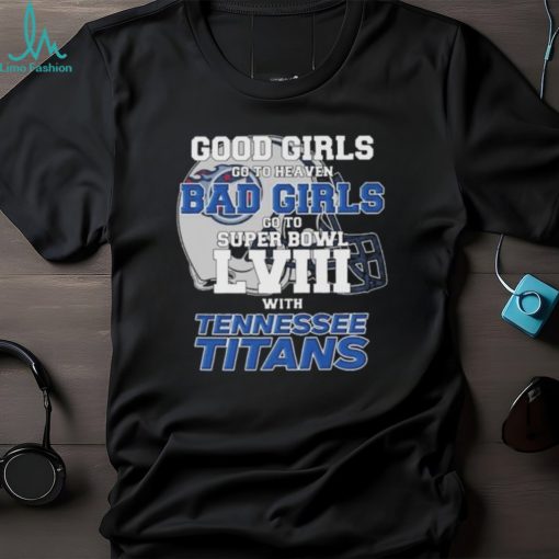 Good Girls Go to Heaven Bad Girls Go To Super Bowl LVIII With Tennessee Titans shirt