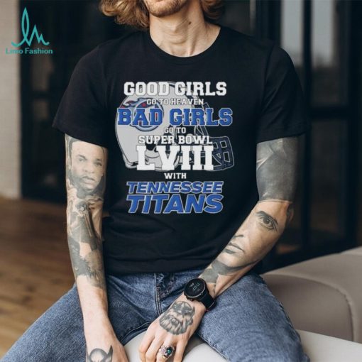 Good Girls Go to Heaven Bad Girls Go To Super Bowl LVIII With Tennessee Titans shirt