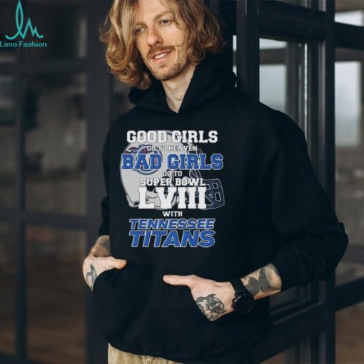 Good Girls Go to Heaven Bad Girls Go To Super Bowl LVIII With Tennessee Titans shirt