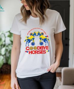 Goodbye Horses Shirt