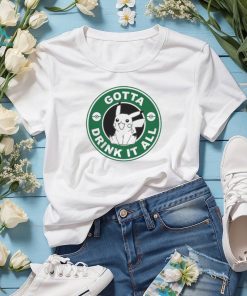 Gotta Drink It All Pokemon Starbuck Parody Pikachu shirt