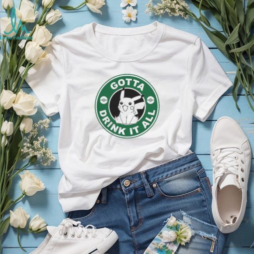 Gotta Drink It All Pokemon Starbuck Parody Pikachu shirt