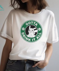 Gotta Drink It All Pokemon Starbuck Parody Pikachu shirt