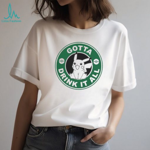 Gotta Drink It All Pokemon Starbuck Parody Pikachu shirt