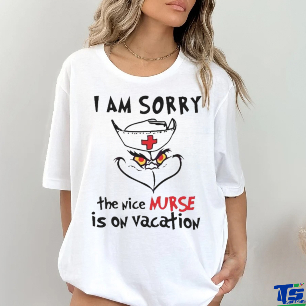 Grinch I Am Sorry The Nice Nurse Is On Vacation shirt Grinch I Am Sorry The Nice Nurse Is On Vacation shirt