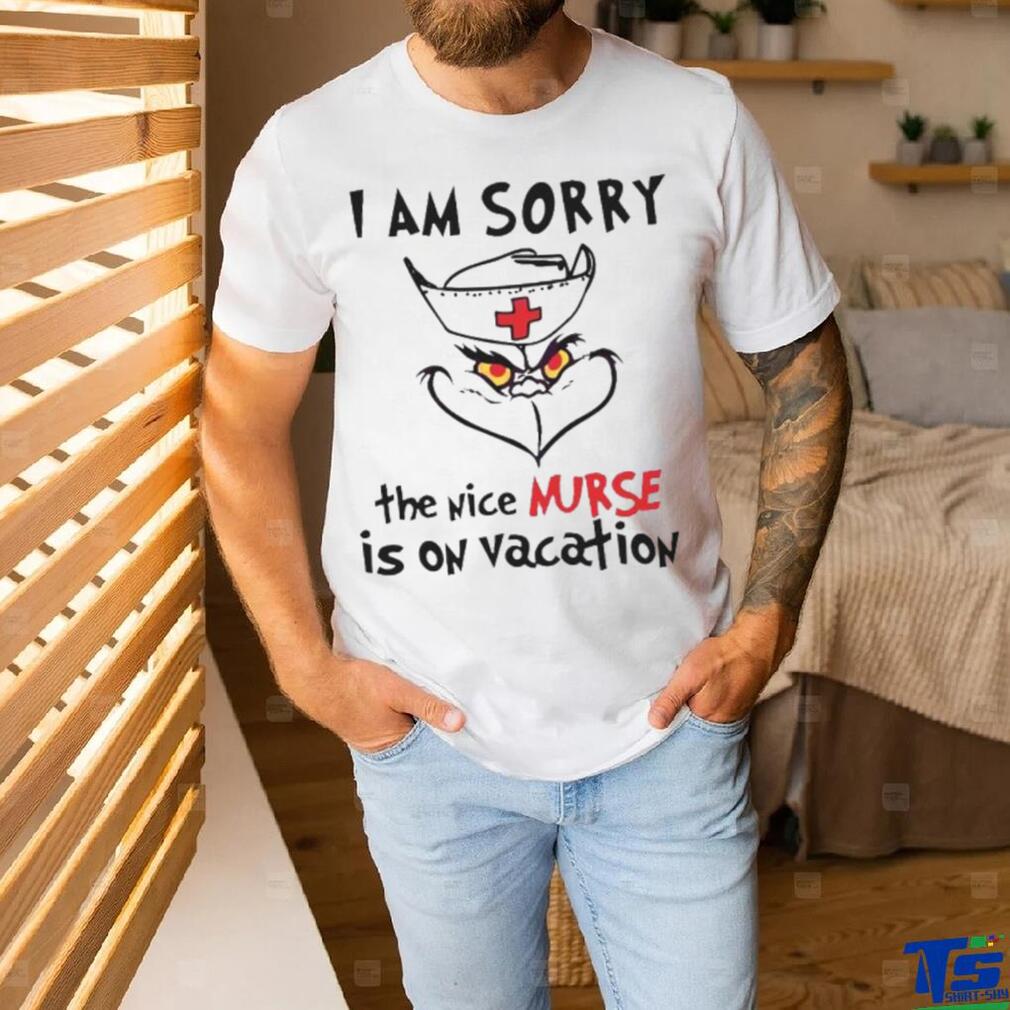 Grinch I Am Sorry The Nice Nurse Is On Vacation shirt Grinch I Am Sorry The Nice Nurse Is On Vacation shirt
