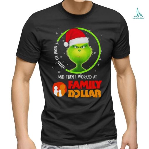 Grinch Santa Claus I used to smile and then i worked at Family Dollar christmas shirt