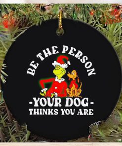 Grinch be the person your dog thinks you are Christmas ornament