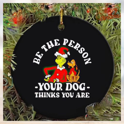 Grinch be the person your dog thinks you are Christmas ornament