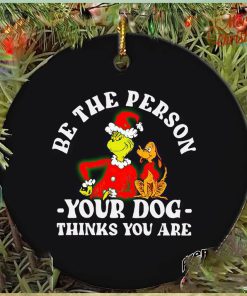 Grinch be the person your dog thinks you are Christmas ornament