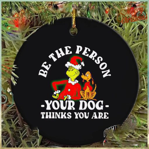 Grinch be the person your dog thinks you are Christmas ornament