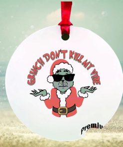 Grinch don’t kill my vibe ornament
