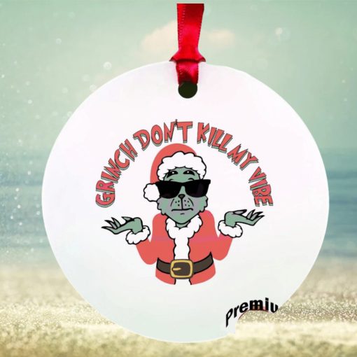 Grinch don’t kill my vibe ornament