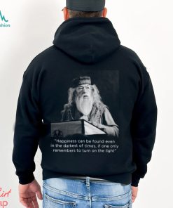 Happiness Can Be Found Even In The Darkest Of Times If One Only Remembers To Turn On The Light Michael Gambon Unisex T Shirt