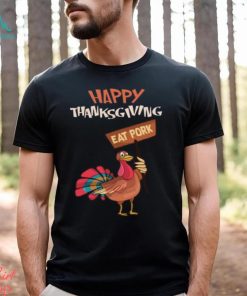 Happy Thanksgiving Eat Pork T Shirt