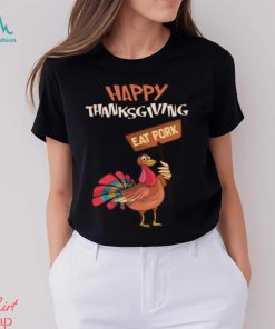 Happy Thanksgiving Eat Pork T Shirt