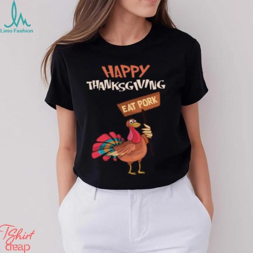 Happy Thanksgiving Eat Pork T Shirt
