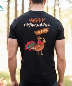 Happy Thanksgiving Eat Pork T Shirt