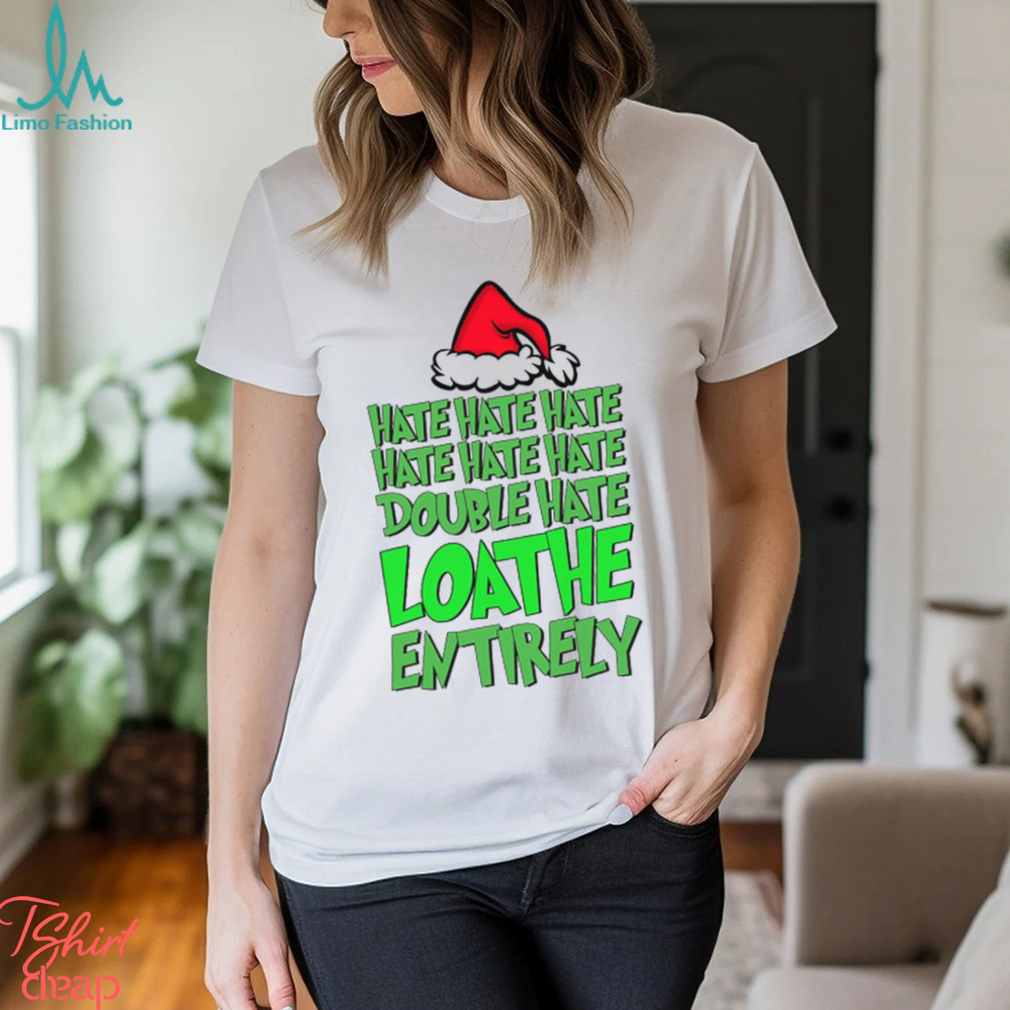 Hate Hate Double Hate Loathe Entirely Funny Christmas Santa Shirt Hate Hate Double Hate Loathe Entirely Funny Christmas Santa Shirt