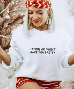 Hating Me Won’t Make You Pretty Shirt