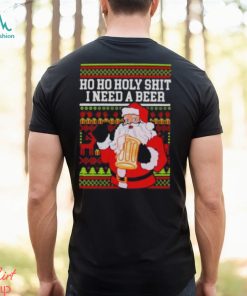 Ho Ho holy shit I need a beer Santa ugly Christmas shirt