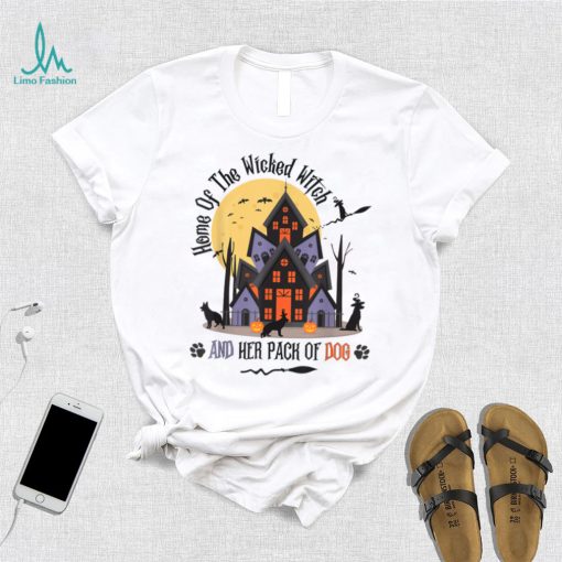 Home Of The Wicked Witch And Her Pack Of Dog T Shirt