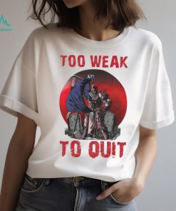 Horror too weak to quit shirt