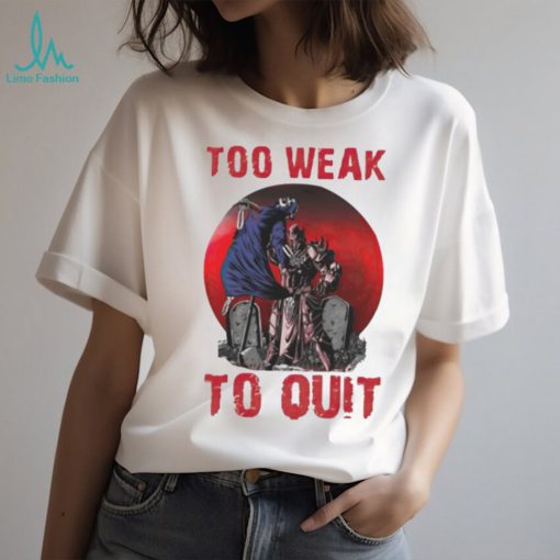 Horror too weak to quit shirt