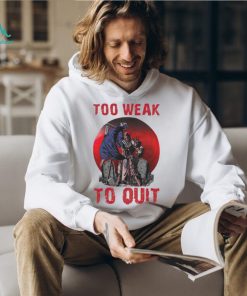 Horror too weak to quit shirt, hoodie, sweater, long sleeve and tank top Horror too weak to quit shirt