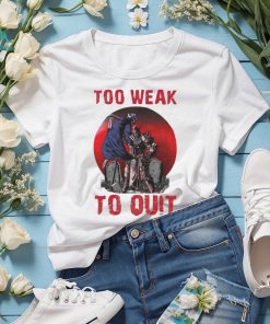 Horror too weak to quit shirt, hoodie, sweater, long sleeve and tank top Horror too weak to quit shirt