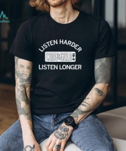 Hot listen harder cody and gold listen longer shirt