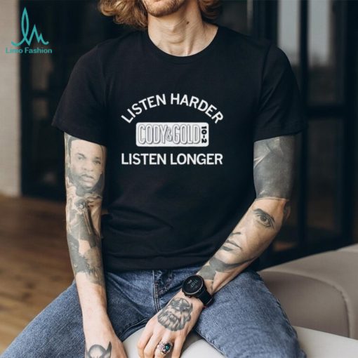 Hot listen harder cody and gold listen longer shirt
