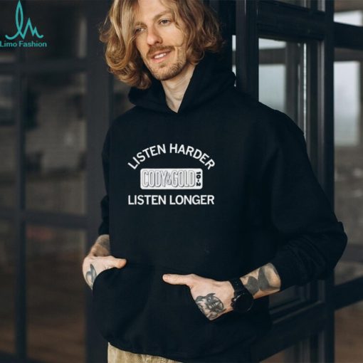 Hot listen harder cody and gold listen longer shirt